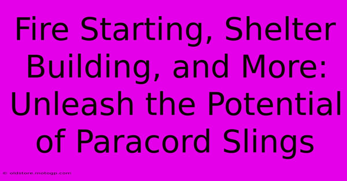 Fire Starting, Shelter Building, And More: Unleash The Potential Of Paracord Slings