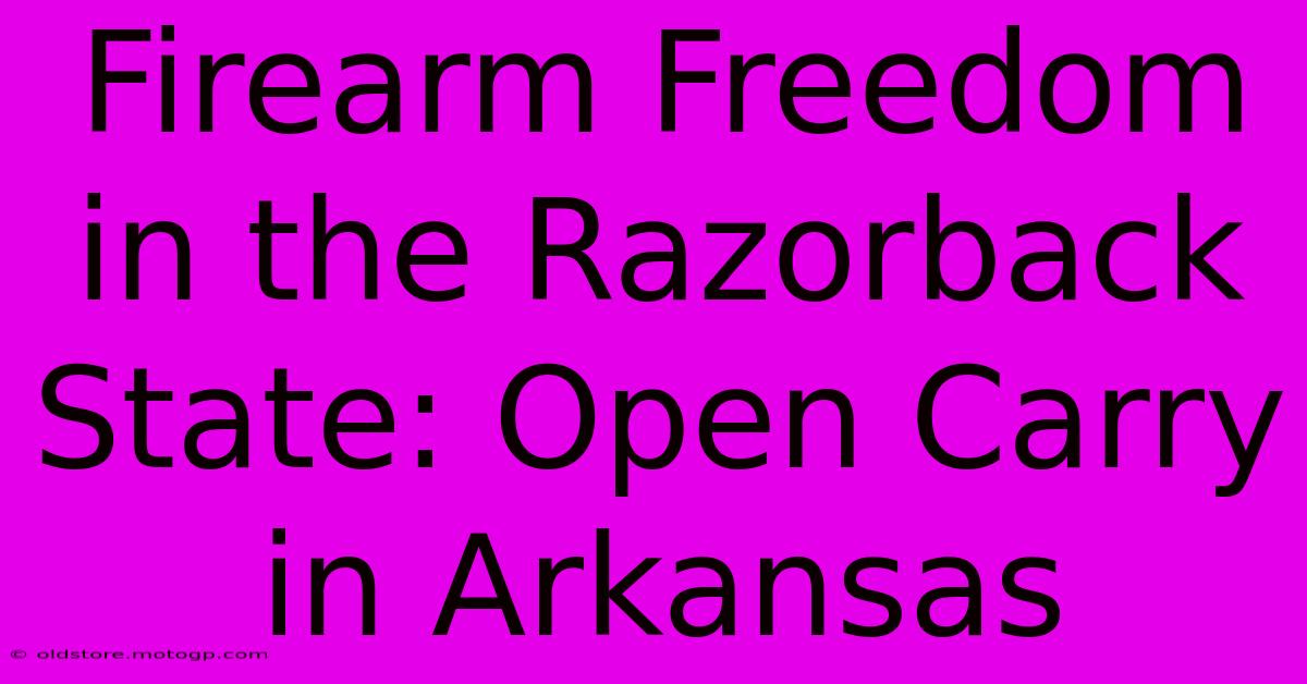 Firearm Freedom In The Razorback State: Open Carry In Arkansas