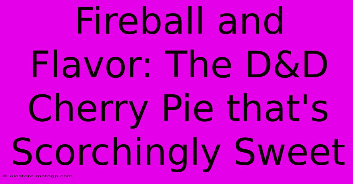 Fireball And Flavor: The D&D Cherry Pie That's Scorchingly Sweet