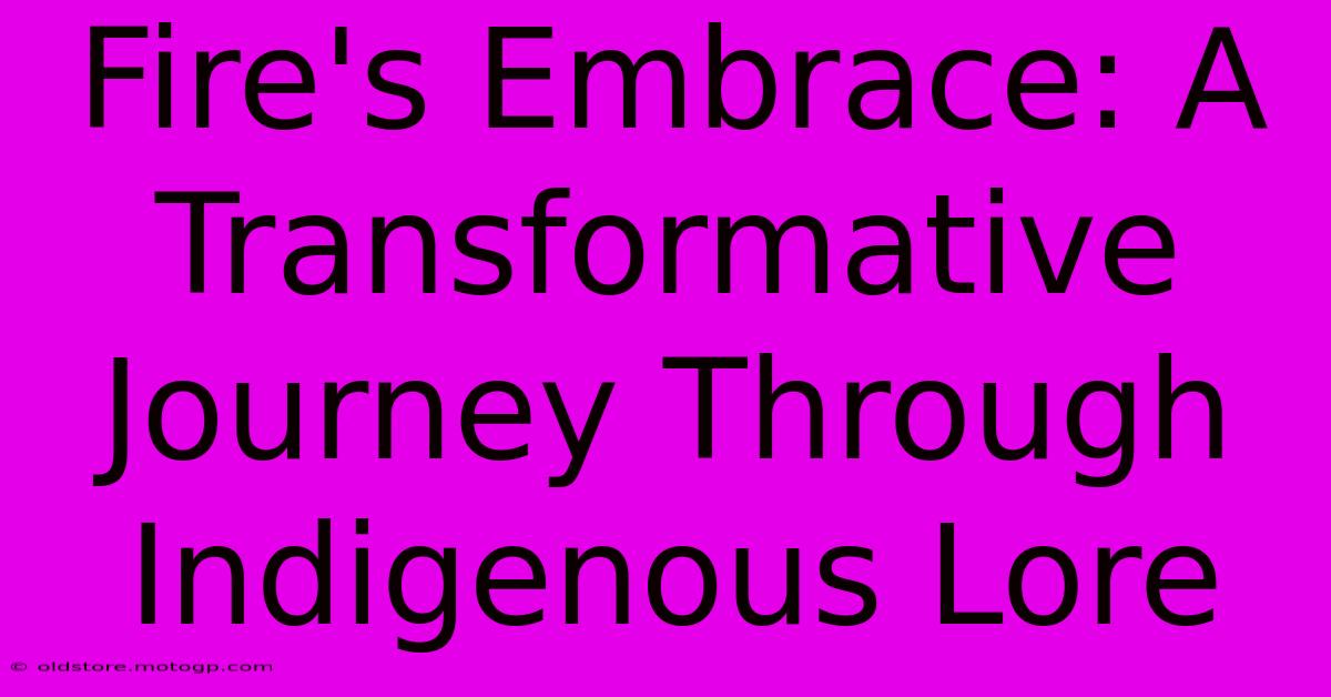 Fire's Embrace: A Transformative Journey Through Indigenous Lore