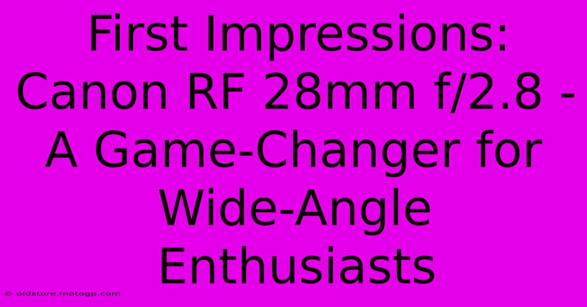 First Impressions: Canon RF 28mm F/2.8 - A Game-Changer For Wide-Angle Enthusiasts