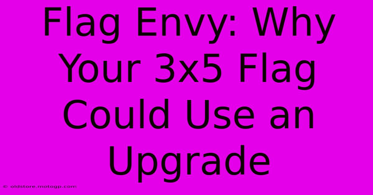 Flag Envy: Why Your 3x5 Flag Could Use An Upgrade