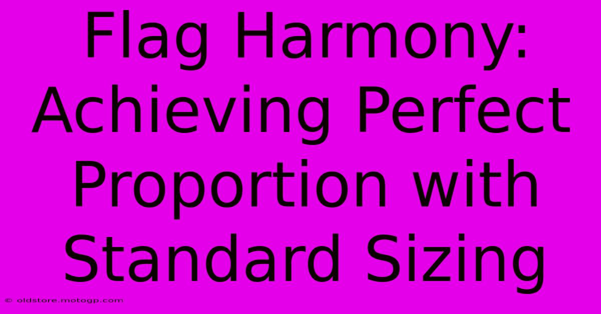 Flag Harmony: Achieving Perfect Proportion With Standard Sizing