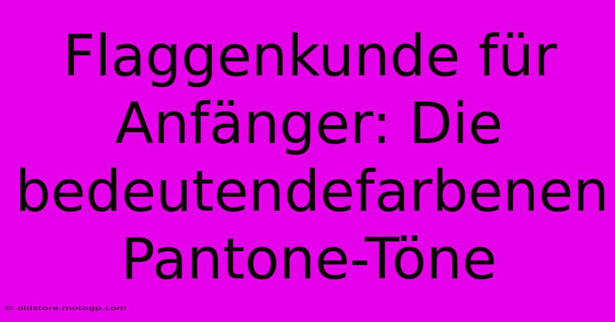 Flaggenkunde Für Anfänger: Die Bedeutendefarbenen Pantone-Töne