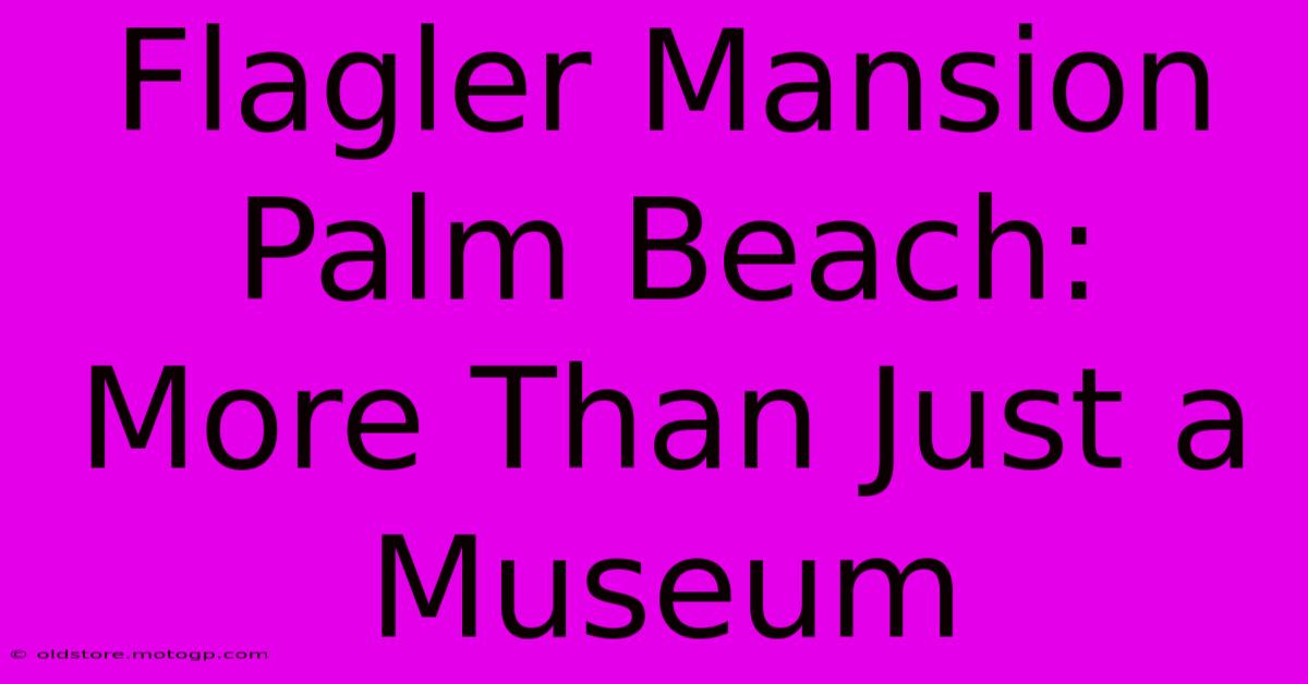 Flagler Mansion Palm Beach: More Than Just A Museum