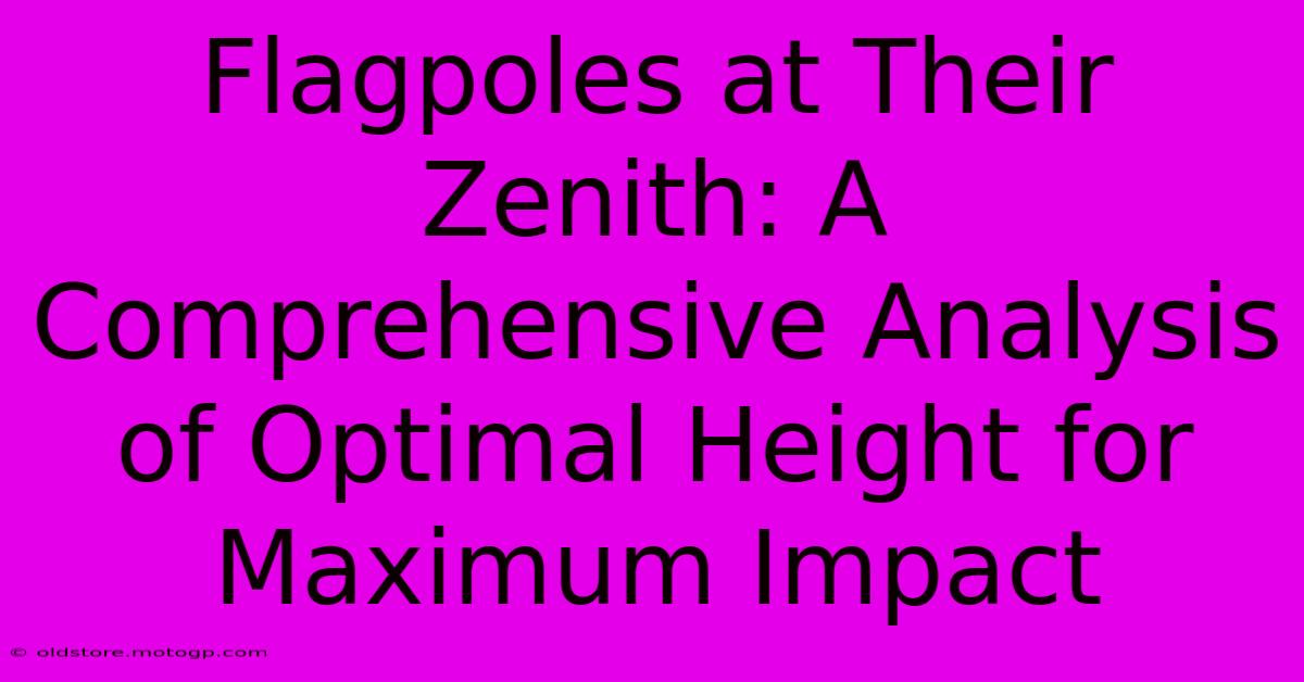 Flagpoles At Their Zenith: A Comprehensive Analysis Of Optimal Height For Maximum Impact