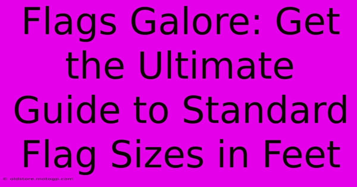 Flags Galore: Get The Ultimate Guide To Standard Flag Sizes In Feet