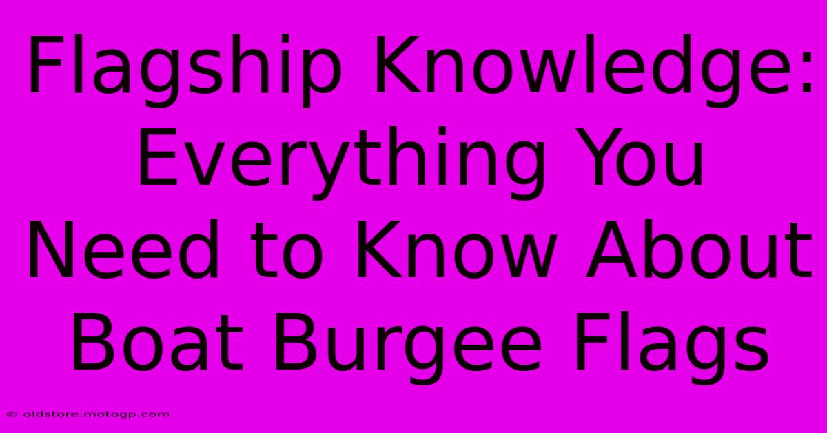 Flagship Knowledge: Everything You Need To Know About Boat Burgee Flags