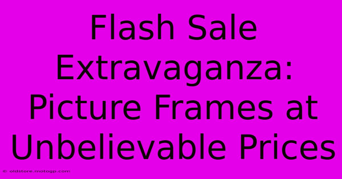 Flash Sale Extravaganza: Picture Frames At Unbelievable Prices