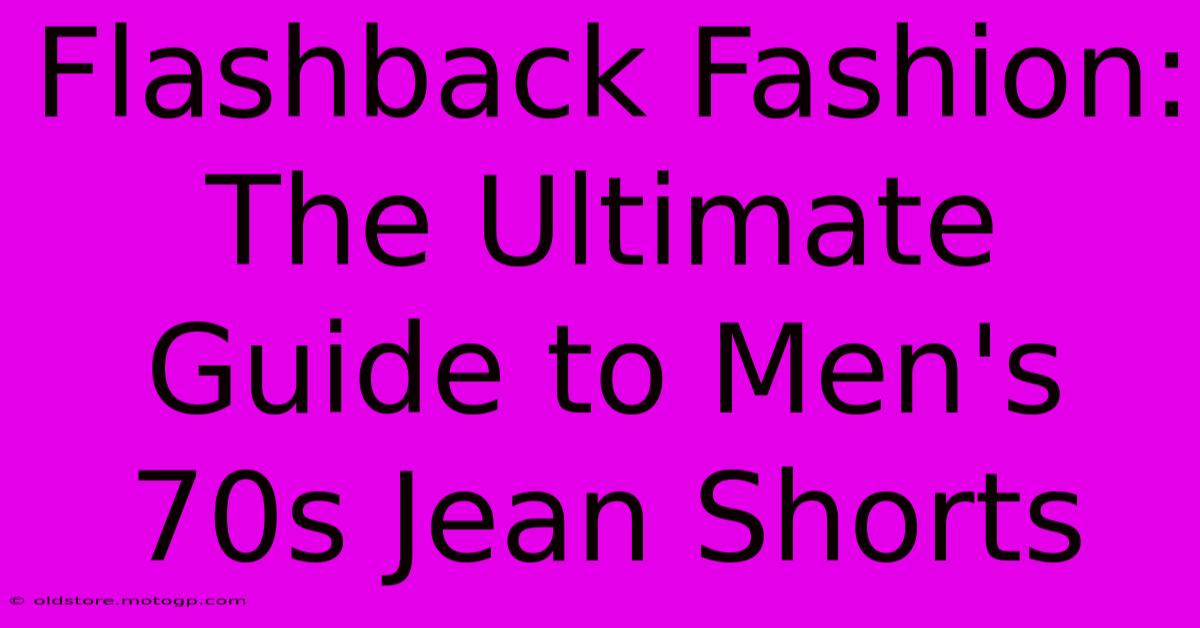 Flashback Fashion: The Ultimate Guide To Men's 70s Jean Shorts