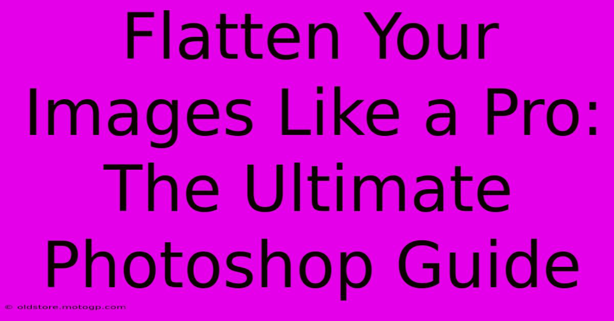 Flatten Your Images Like A Pro: The Ultimate Photoshop Guide