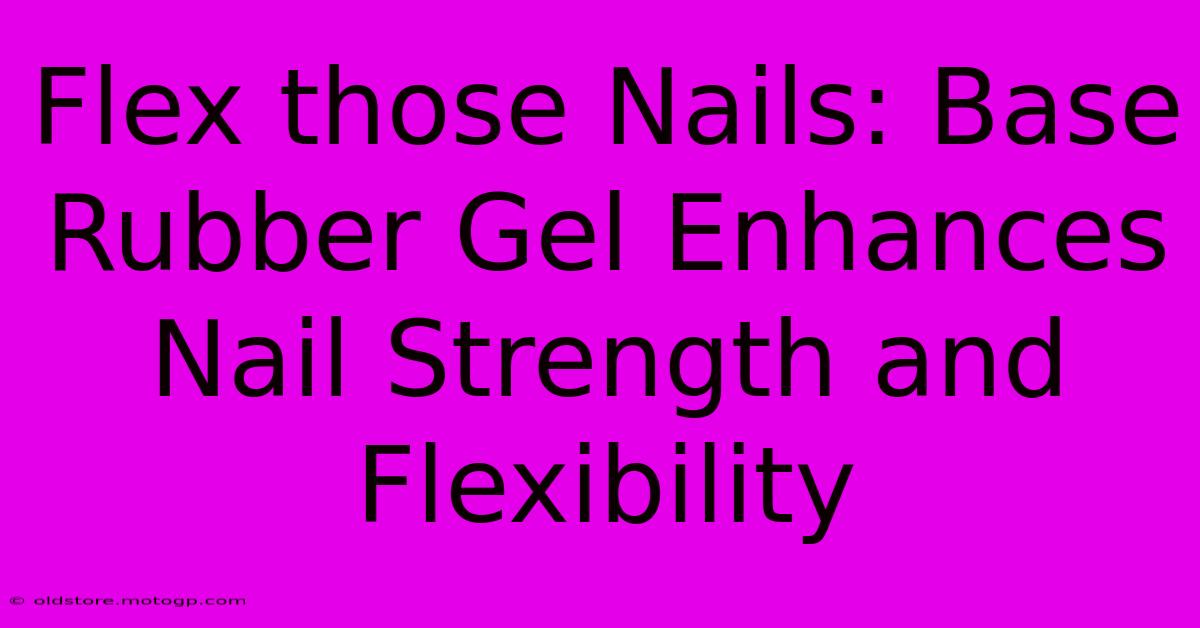 Flex Those Nails: Base Rubber Gel Enhances Nail Strength And Flexibility