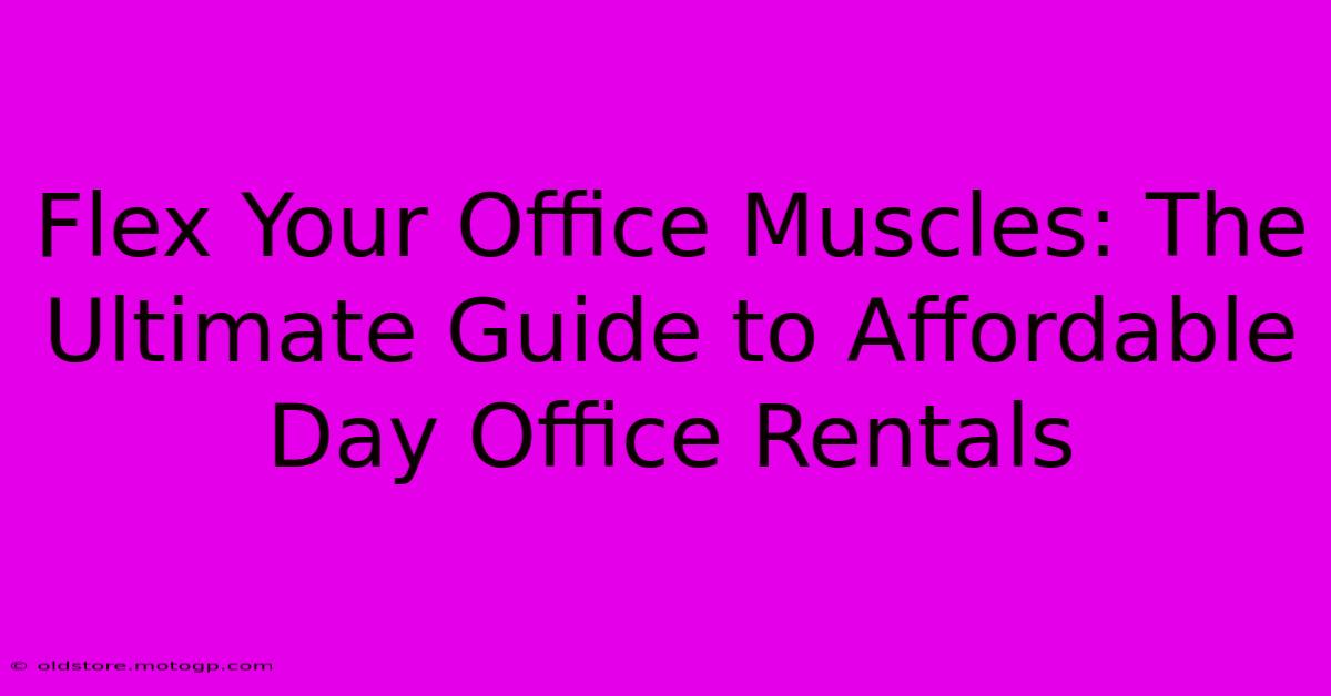 Flex Your Office Muscles: The Ultimate Guide To Affordable Day Office Rentals