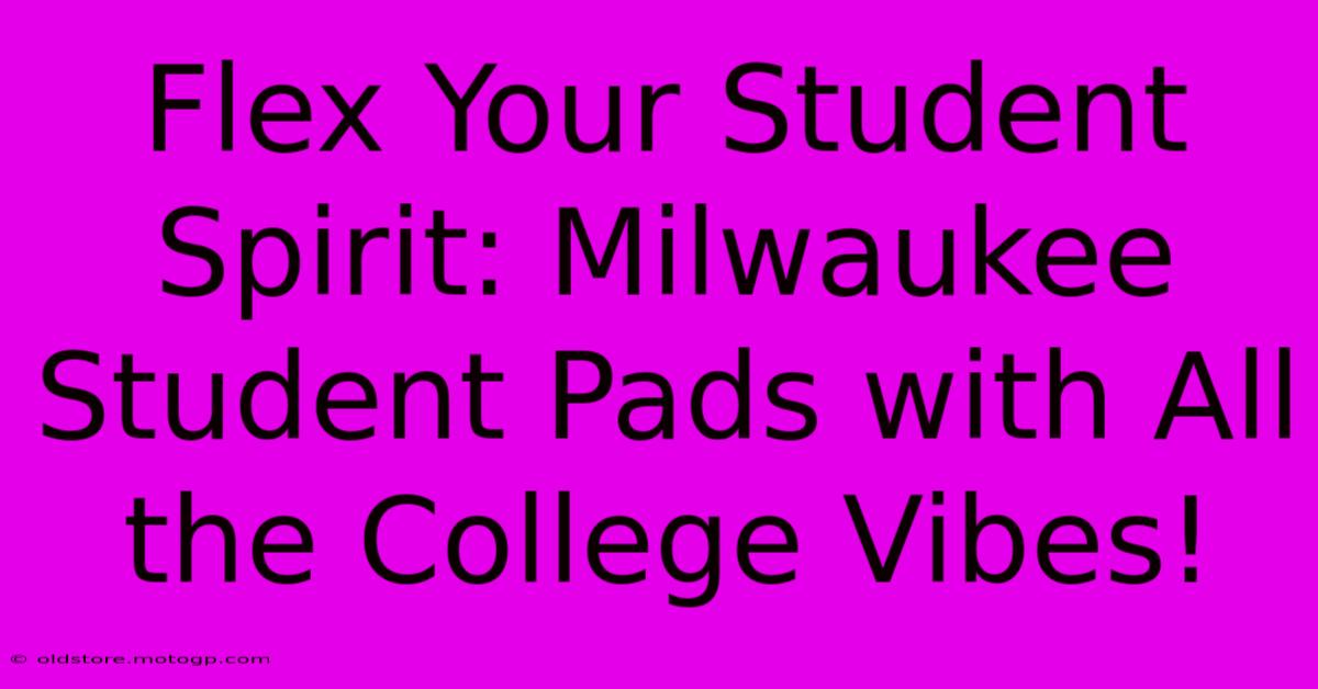 Flex Your Student Spirit: Milwaukee Student Pads With All The College Vibes!