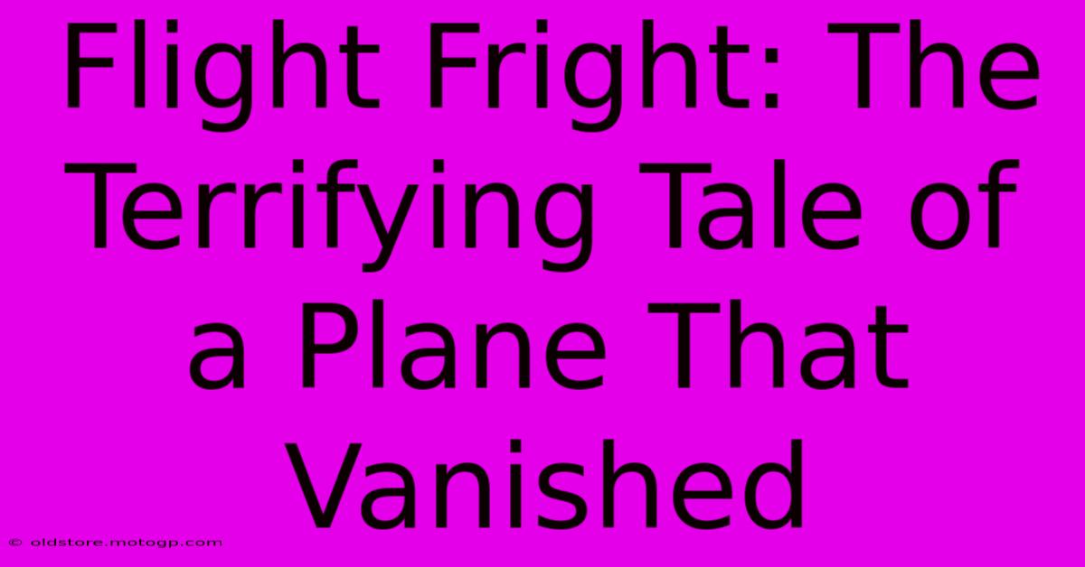 Flight Fright: The Terrifying Tale Of A Plane That Vanished