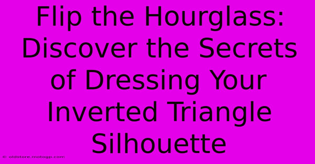 Flip The Hourglass: Discover The Secrets Of Dressing Your Inverted Triangle Silhouette