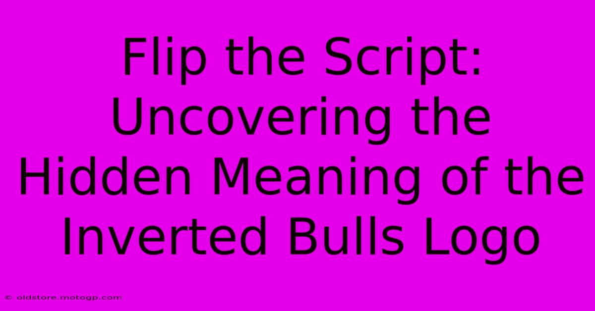 Flip The Script: Uncovering The Hidden Meaning Of The Inverted Bulls Logo