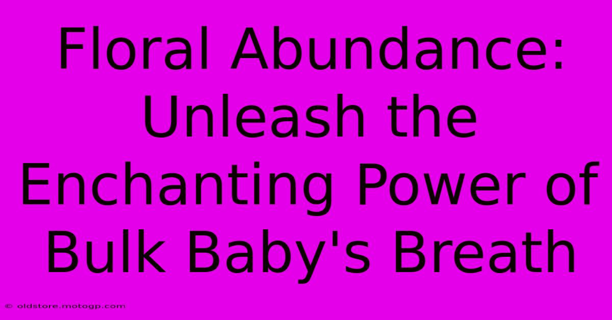 Floral Abundance: Unleash The Enchanting Power Of Bulk Baby's Breath