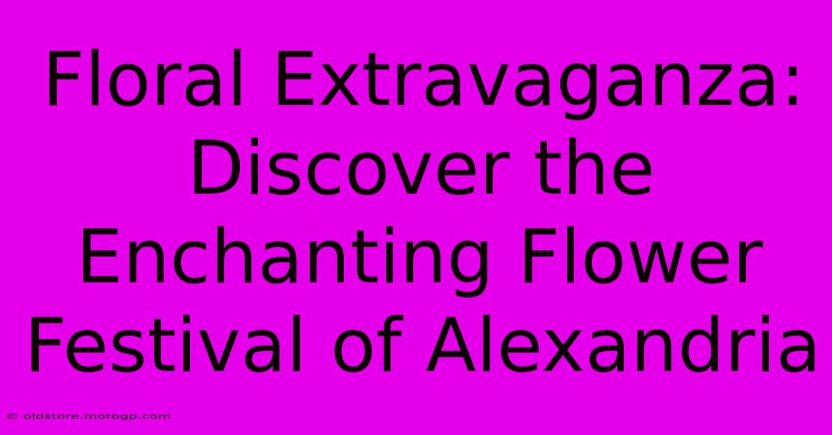 Floral Extravaganza: Discover The Enchanting Flower Festival Of Alexandria