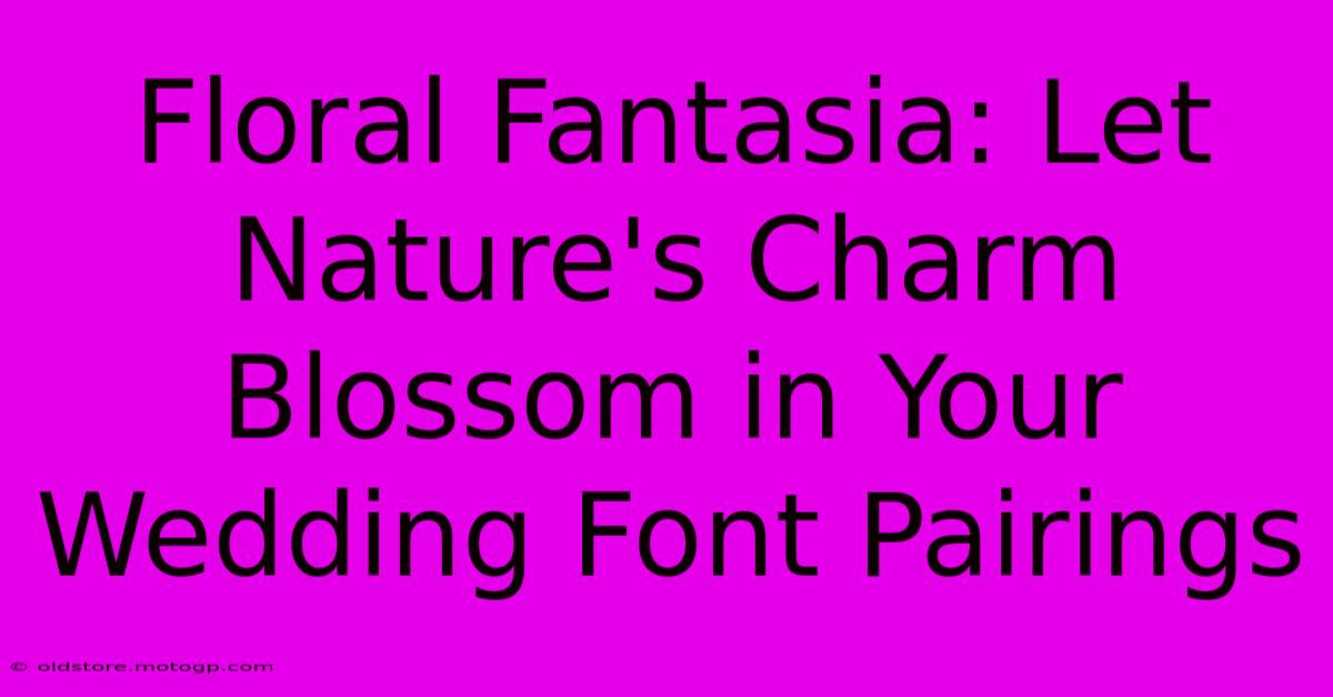 Floral Fantasia: Let Nature's Charm Blossom In Your Wedding Font Pairings