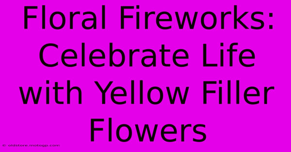 Floral Fireworks: Celebrate Life With Yellow Filler Flowers