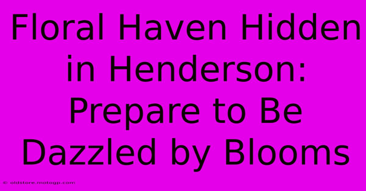 Floral Haven Hidden In Henderson: Prepare To Be Dazzled By Blooms