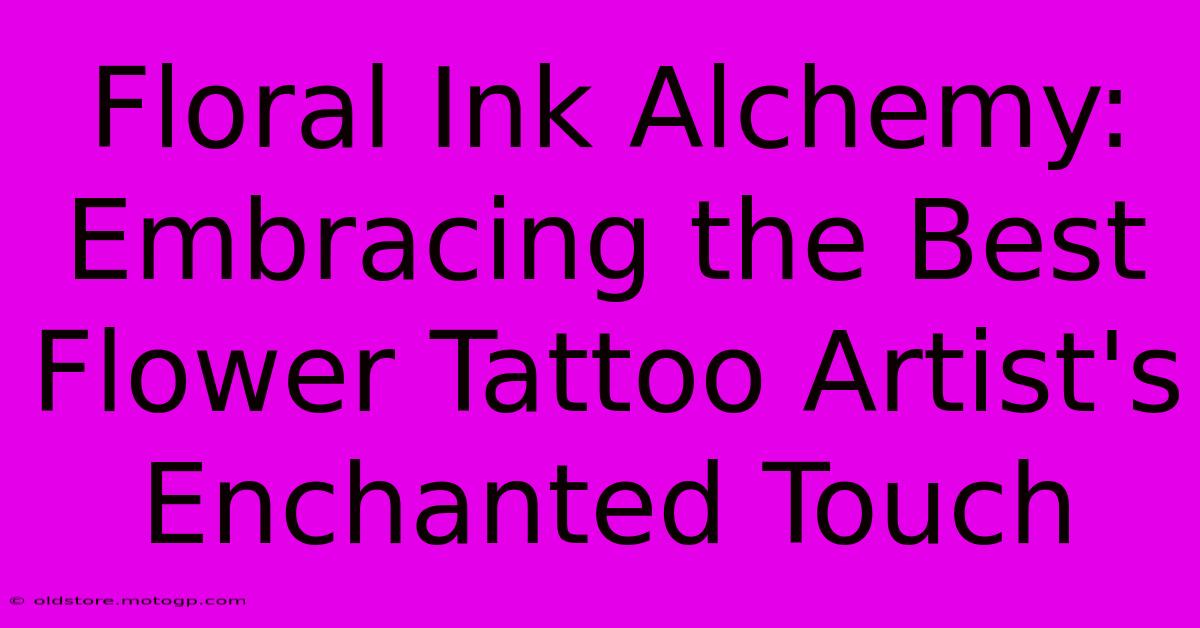 Floral Ink Alchemy: Embracing The Best Flower Tattoo Artist's Enchanted Touch