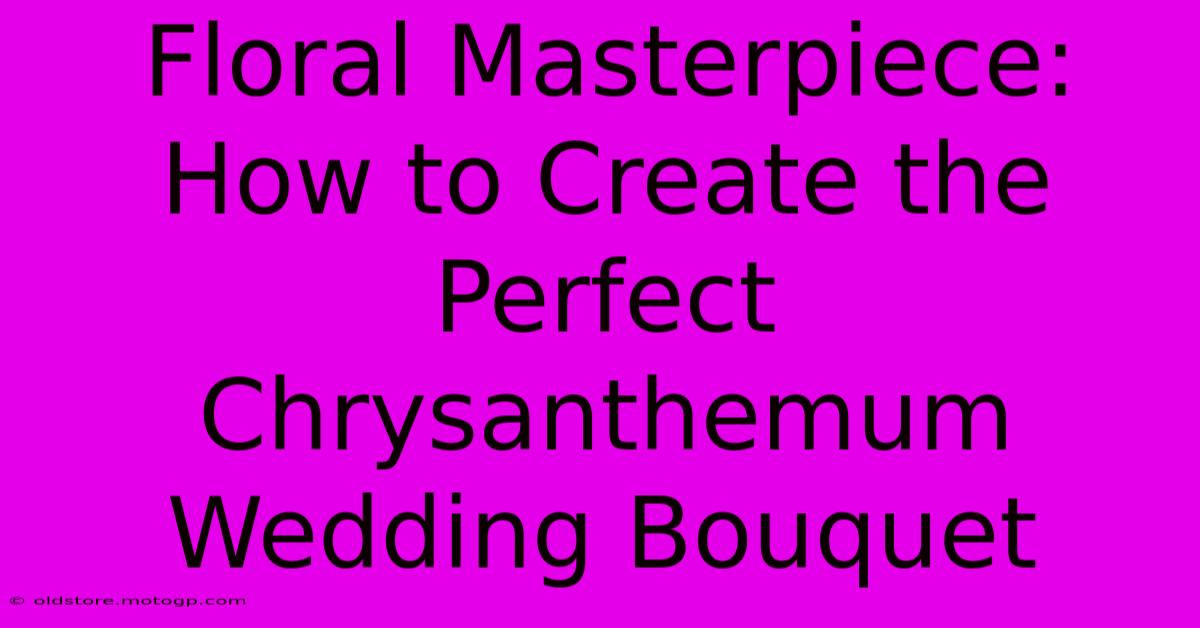 Floral Masterpiece: How To Create The Perfect Chrysanthemum Wedding Bouquet