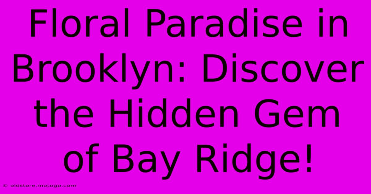 Floral Paradise In Brooklyn: Discover The Hidden Gem Of Bay Ridge!