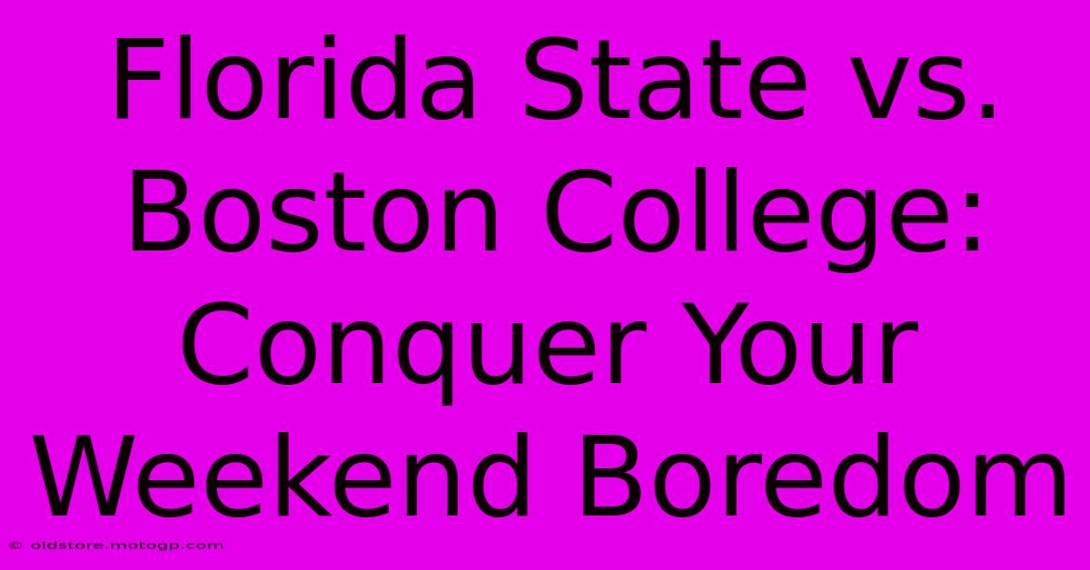 Florida State Vs. Boston College: Conquer Your Weekend Boredom