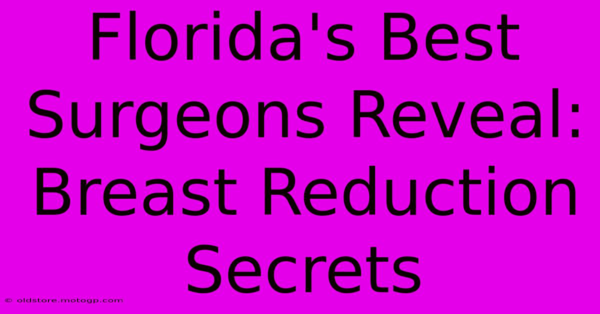 Florida's Best Surgeons Reveal: Breast Reduction Secrets