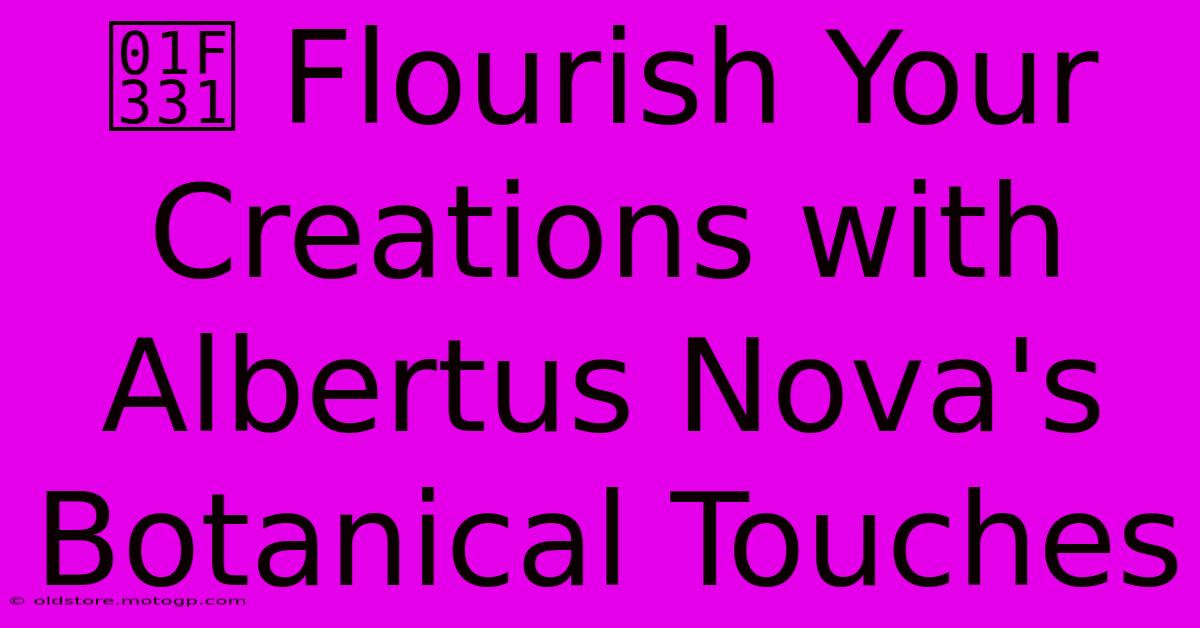 🌱 Flourish Your Creations With Albertus Nova's Botanical Touches