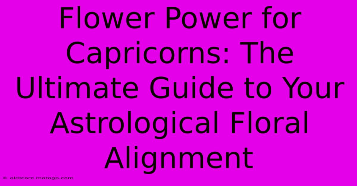 Flower Power For Capricorns: The Ultimate Guide To Your Astrological Floral Alignment