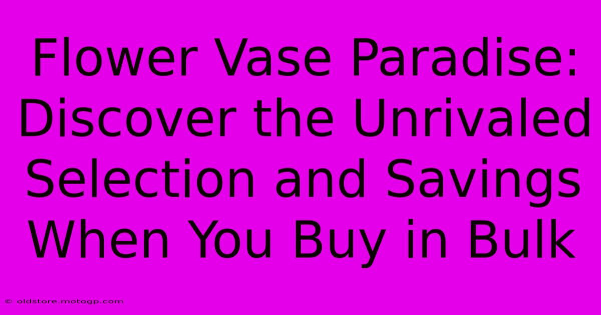 Flower Vase Paradise: Discover The Unrivaled Selection And Savings When You Buy In Bulk