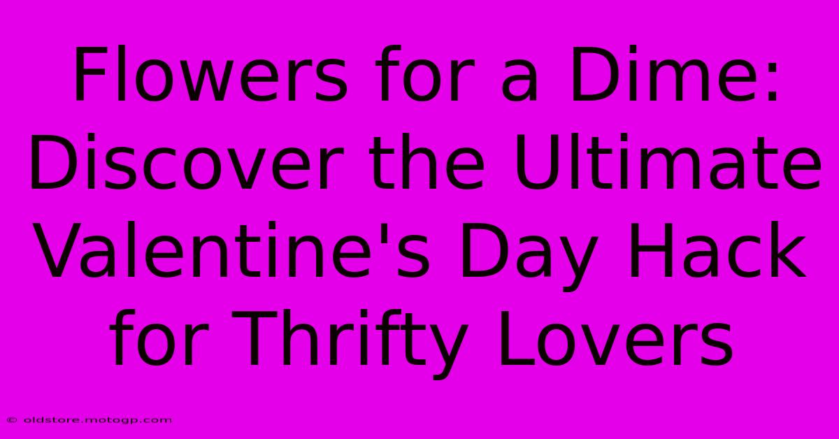 Flowers For A Dime: Discover The Ultimate Valentine's Day Hack For Thrifty Lovers