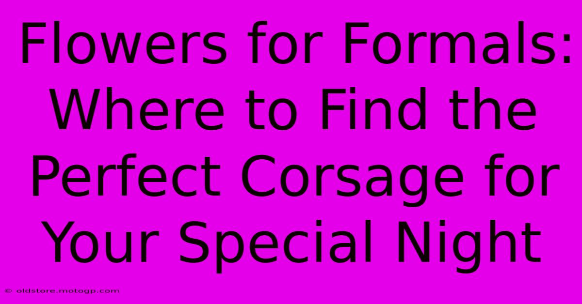 Flowers For Formals: Where To Find The Perfect Corsage For Your Special Night