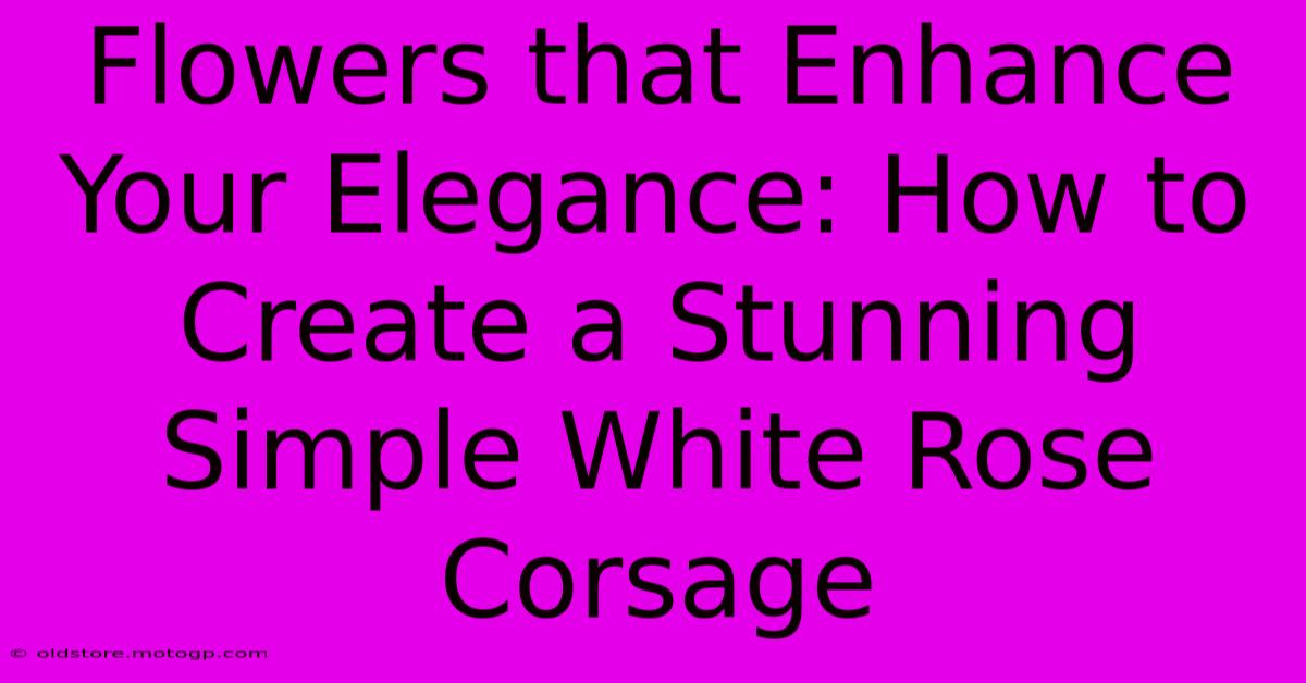 Flowers That Enhance Your Elegance: How To Create A Stunning Simple White Rose Corsage