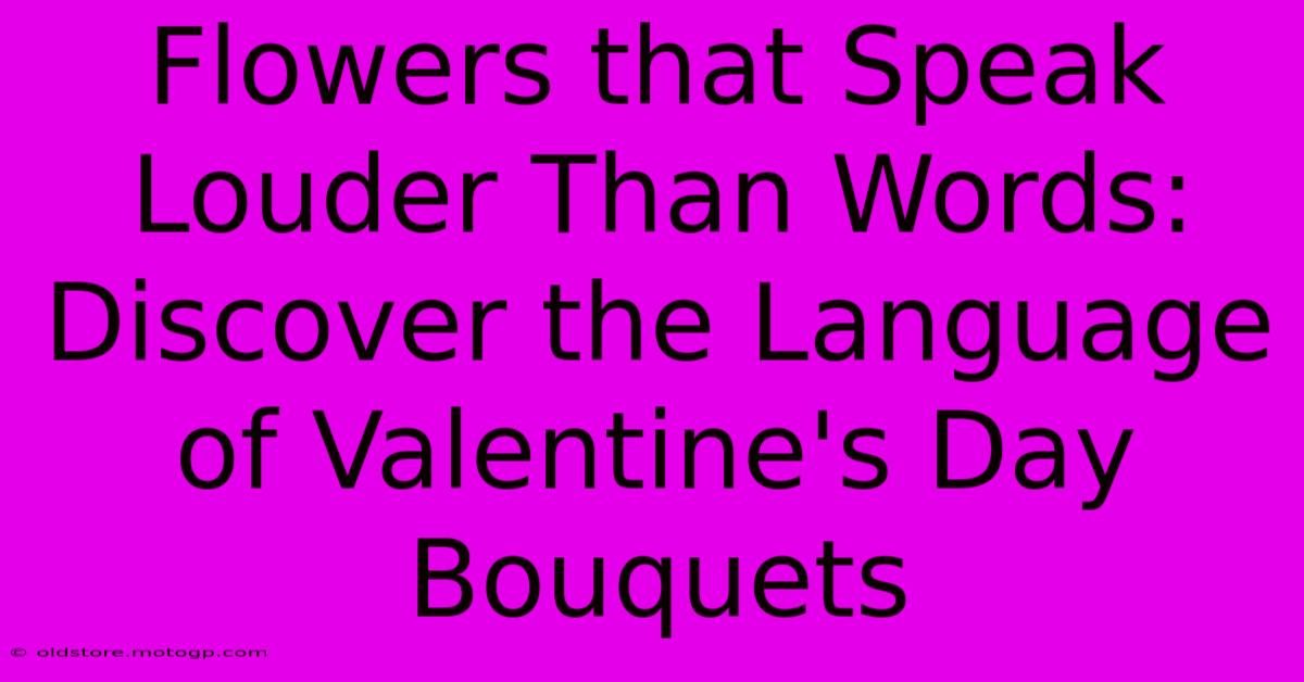 Flowers That Speak Louder Than Words: Discover The Language Of Valentine's Day Bouquets