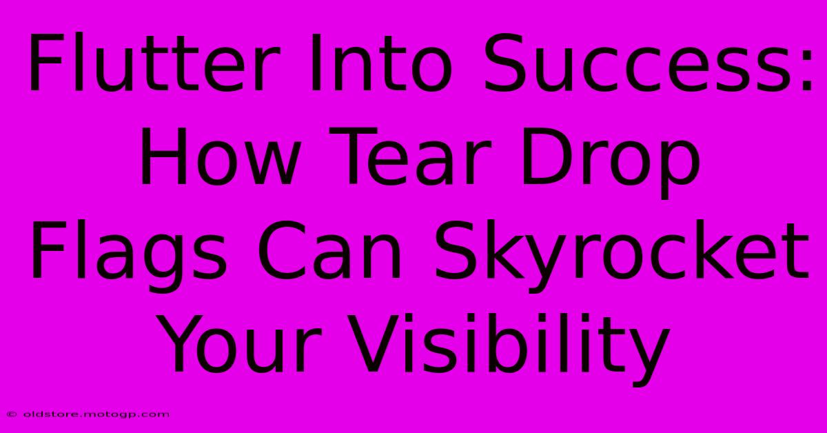 Flutter Into Success: How Tear Drop Flags Can Skyrocket Your Visibility