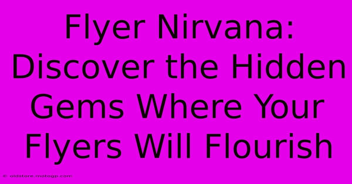 Flyer Nirvana: Discover The Hidden Gems Where Your Flyers Will Flourish