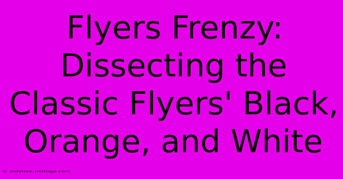 Flyers Frenzy: Dissecting The Classic Flyers' Black, Orange, And White