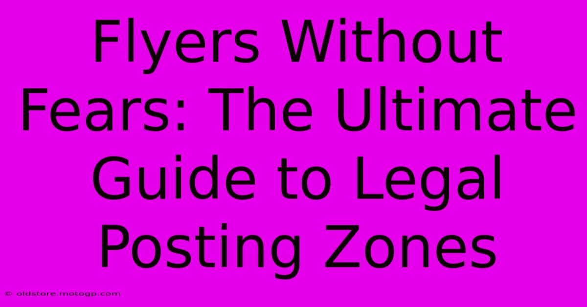 Flyers Without Fears: The Ultimate Guide To Legal Posting Zones