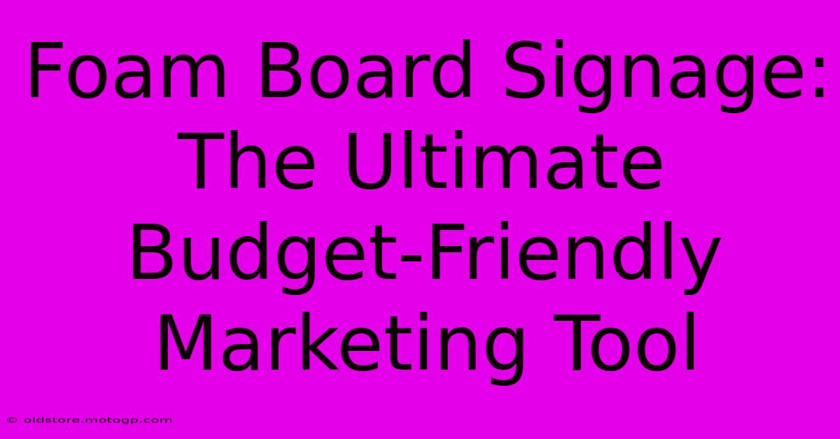 Foam Board Signage: The Ultimate Budget-Friendly Marketing Tool