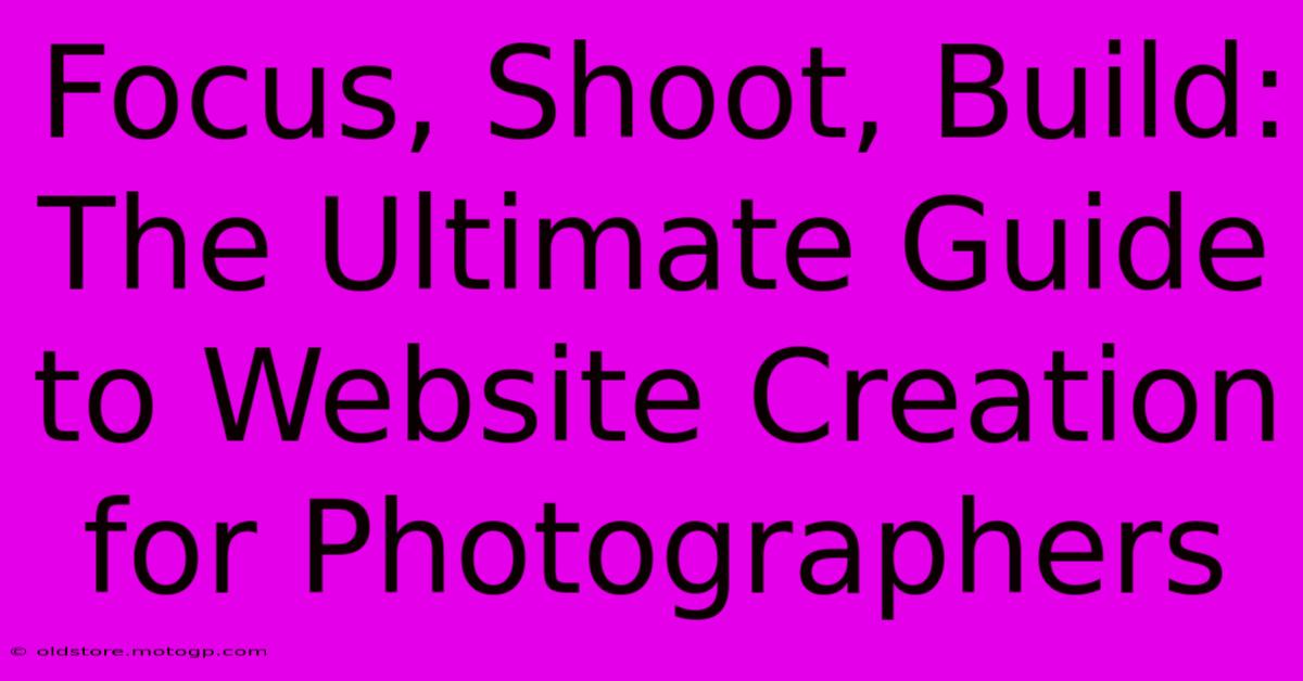 Focus, Shoot, Build: The Ultimate Guide To Website Creation For Photographers