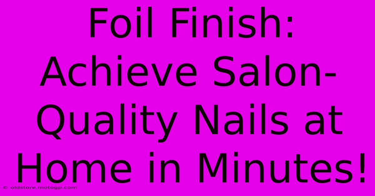 Foil Finish: Achieve Salon-Quality Nails At Home In Minutes!