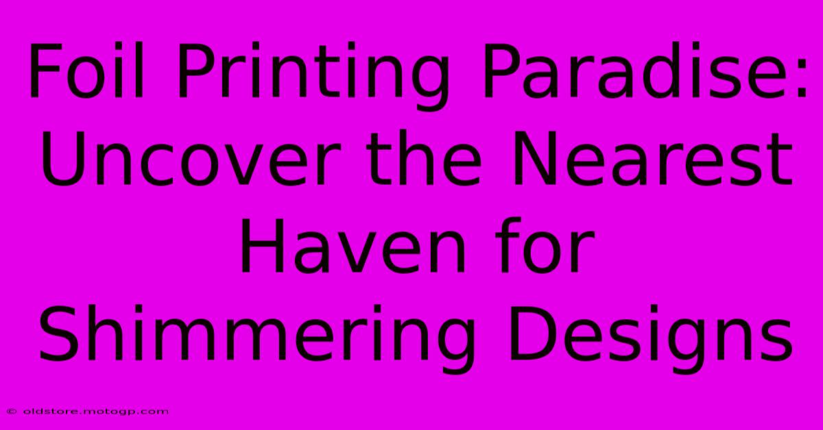 Foil Printing Paradise: Uncover The Nearest Haven For Shimmering Designs