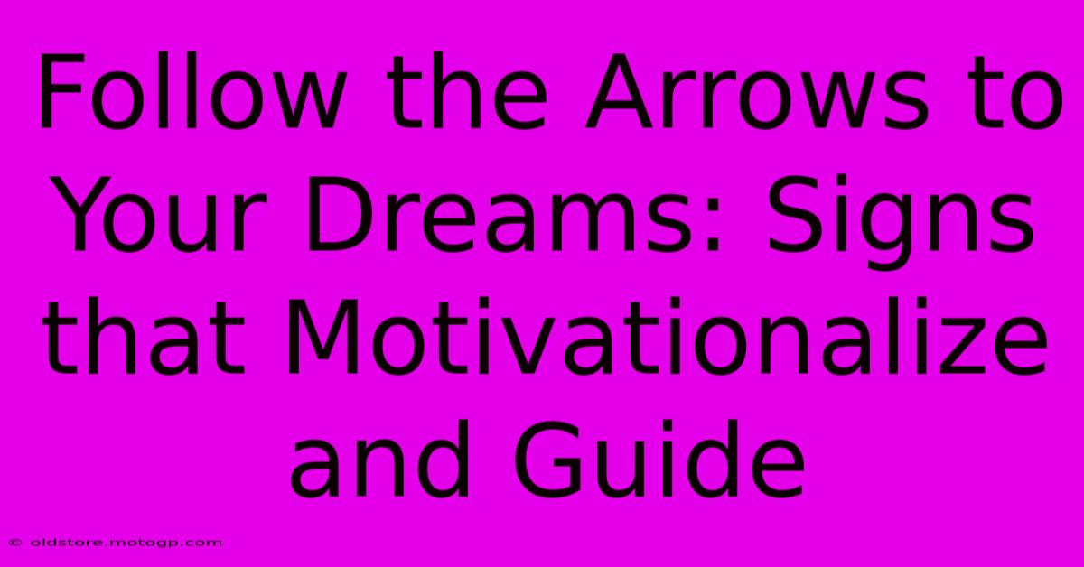 Follow The Arrows To Your Dreams: Signs That Motivationalize And Guide