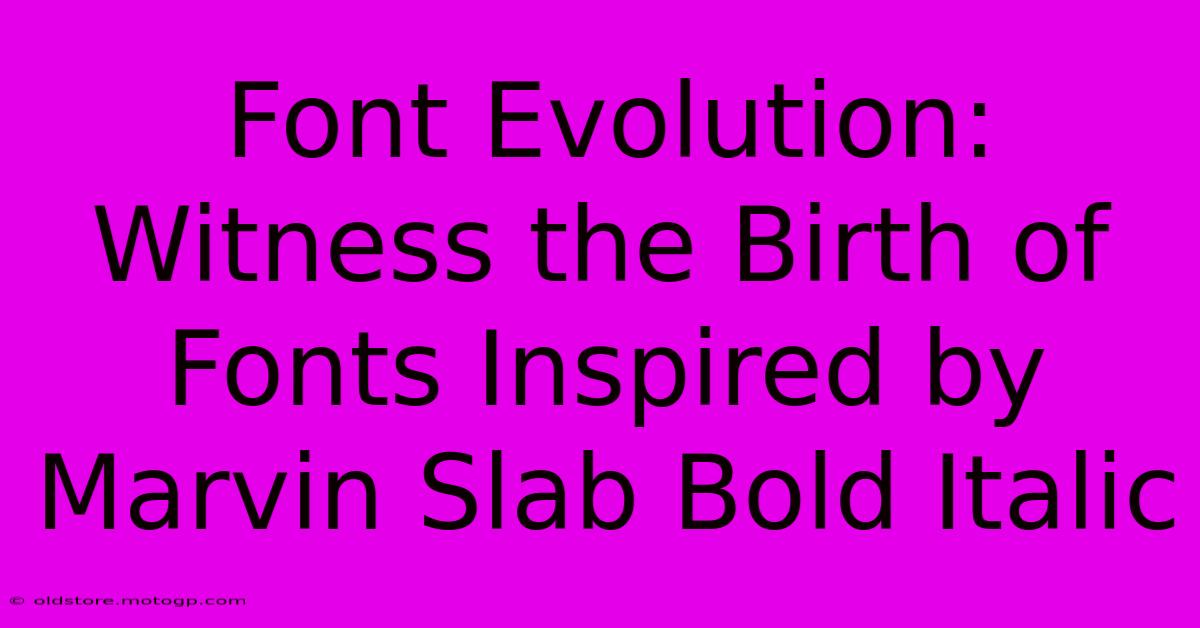 Font Evolution: Witness The Birth Of Fonts Inspired By Marvin Slab Bold Italic