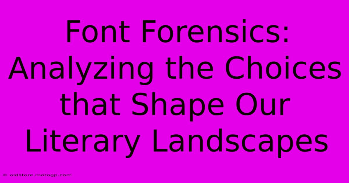 Font Forensics: Analyzing The Choices That Shape Our Literary Landscapes