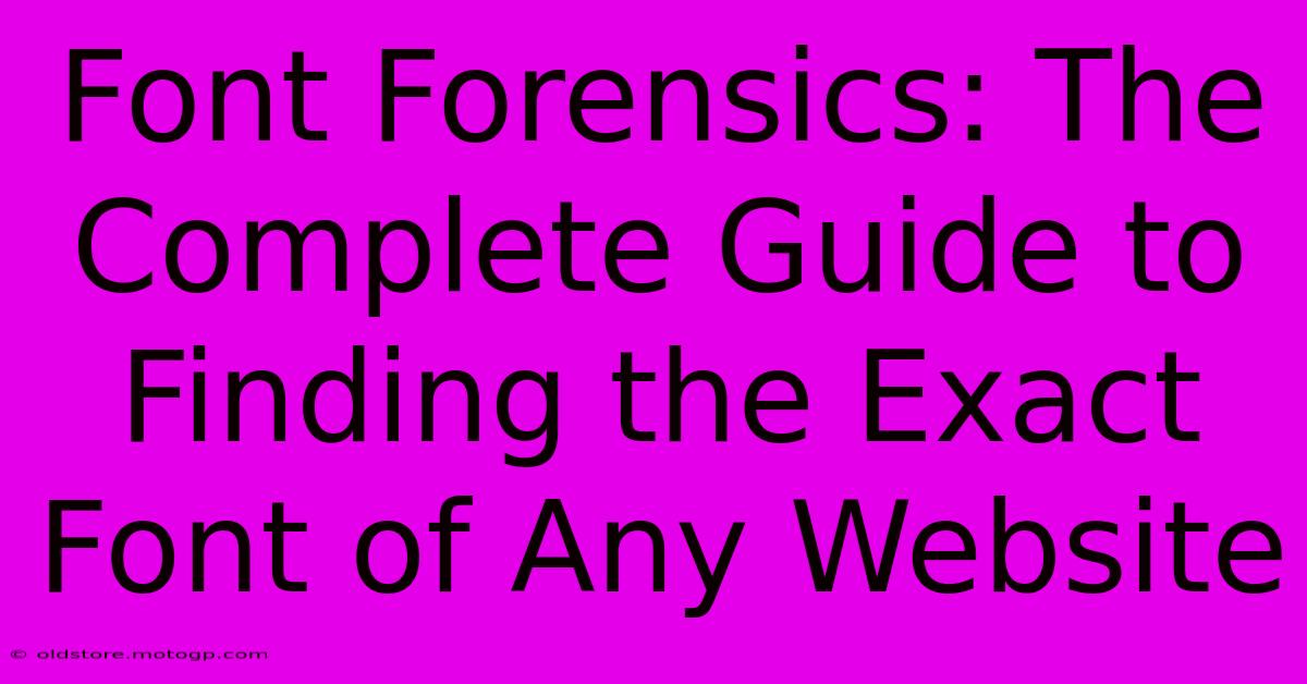 Font Forensics: The Complete Guide To Finding The Exact Font Of Any Website